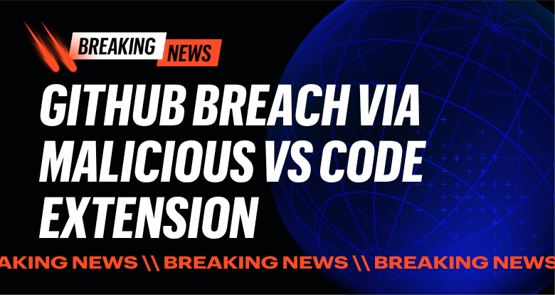github-breach-via-malicious-vs-code-extension:-what-you-need-to-know